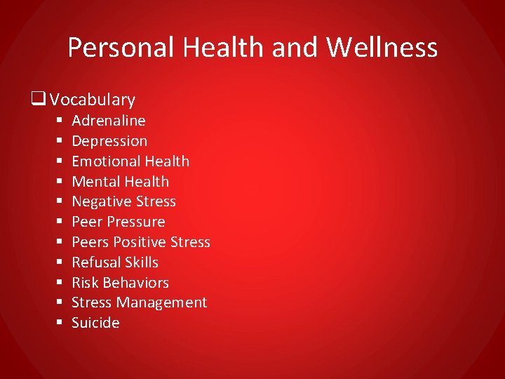 Personal Health and Wellness q Vocabulary § § § Adrenaline Depression Emotional Health Mental