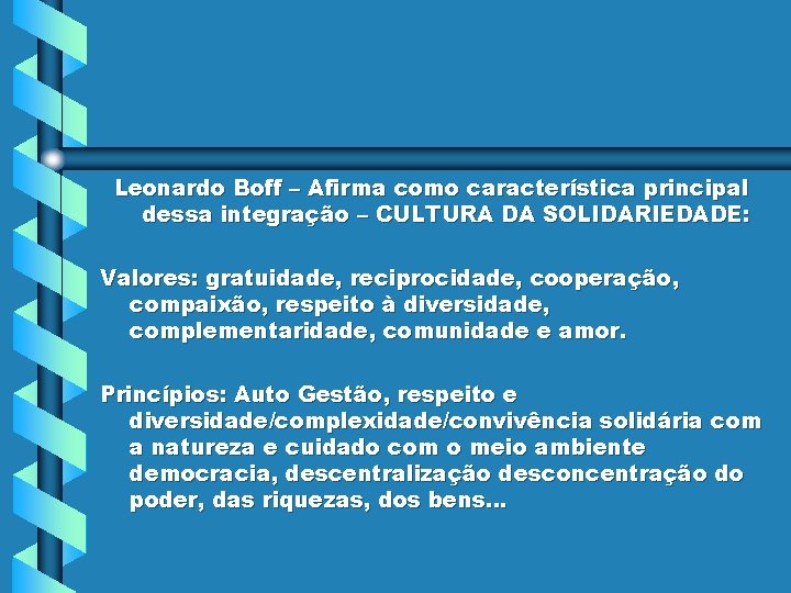 Leonardo Boff – Afirma como característica principal dessa integração – CULTURA DA SOLIDARIEDADE: Valores: