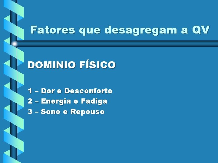 Fatores que desagregam a QV DOMINIO FÍSICO 1 – Dor e Desconforto 2 –