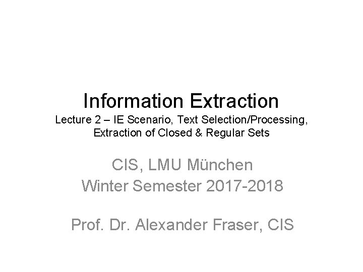 Information Extraction Lecture 2 – IE Scenario, Text Selection/Processing, Extraction of Closed & Regular