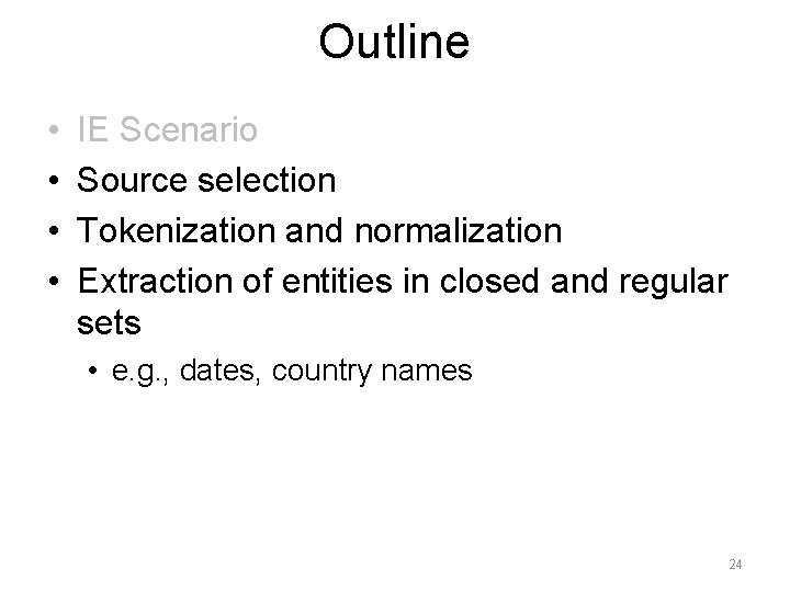 Outline • • IE Scenario Source selection Tokenization and normalization Extraction of entities in