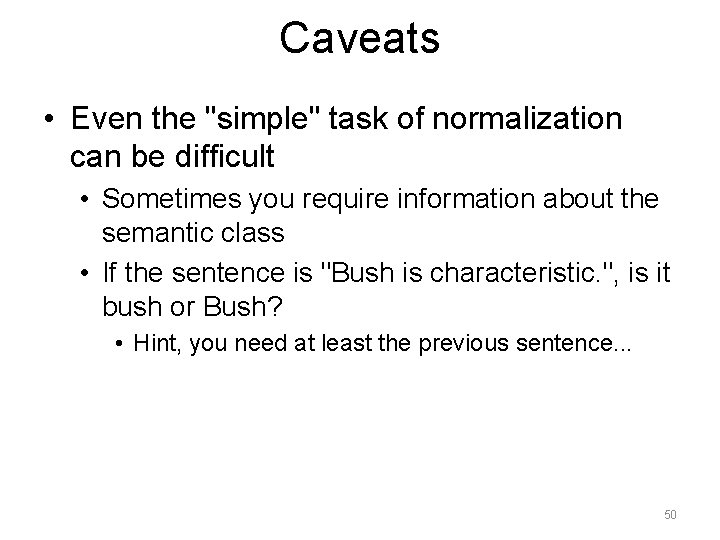 Caveats • Even the "simple" task of normalization can be difficult • Sometimes you