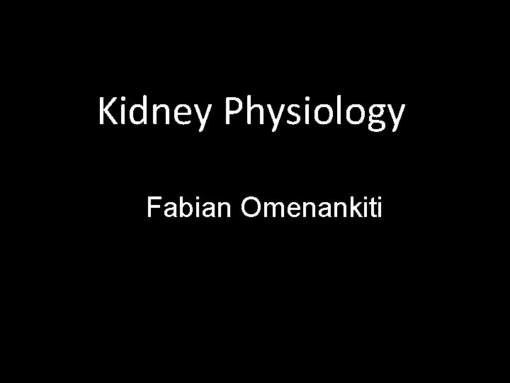 Kidney Physiology Fabian Omenankiti 