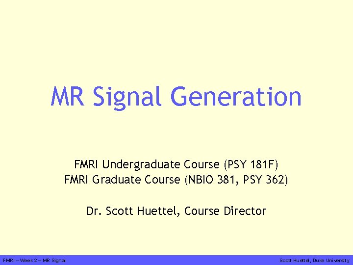 MR Signal Generation FMRI Undergraduate Course (PSY 181 F) FMRI Graduate Course (NBIO 381,