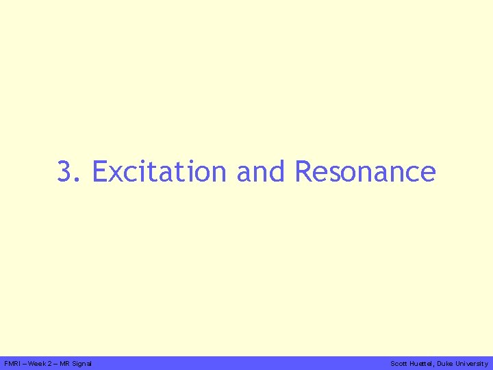 3. Excitation and Resonance FMRI – Week 2 – MR Signal Scott Huettel, Duke