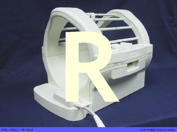 R FMRI – Week 2 – MR Signal Scott Huettel, Duke University 