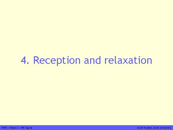 4. Reception and relaxation FMRI – Week 2 – MR Signal Scott Huettel, Duke