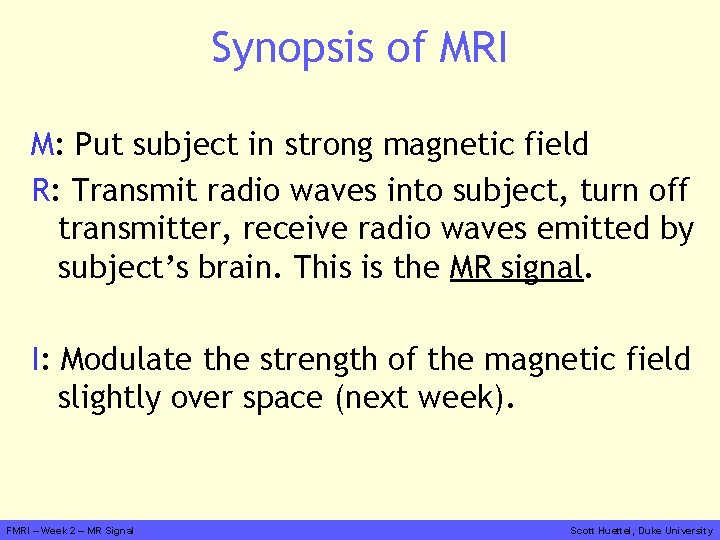 Synopsis of MRI M: Put subject in strong magnetic field R: Transmit radio waves