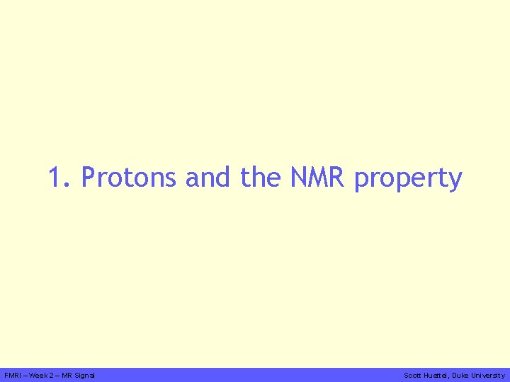 1. Protons and the NMR property FMRI – Week 2 – MR Signal Scott