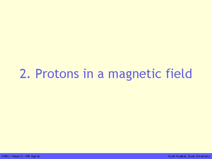 2. Protons in a magnetic field FMRI – Week 2 – MR Signal Scott