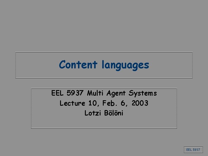 Content languages EEL 5937 Multi Agent Systems Lecture 10, Feb. 6, 2003 Lotzi Bölöni