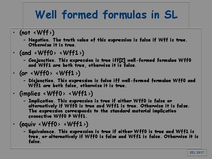 Well formed formulas in SL • (not <Wff>) – Negation. The truth value of