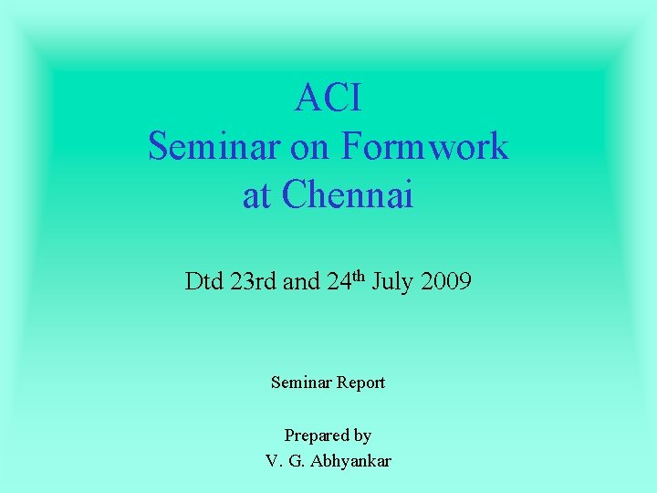 ACI Seminar on Formwork at Chennai Dtd 23 rd and 24 th July 2009