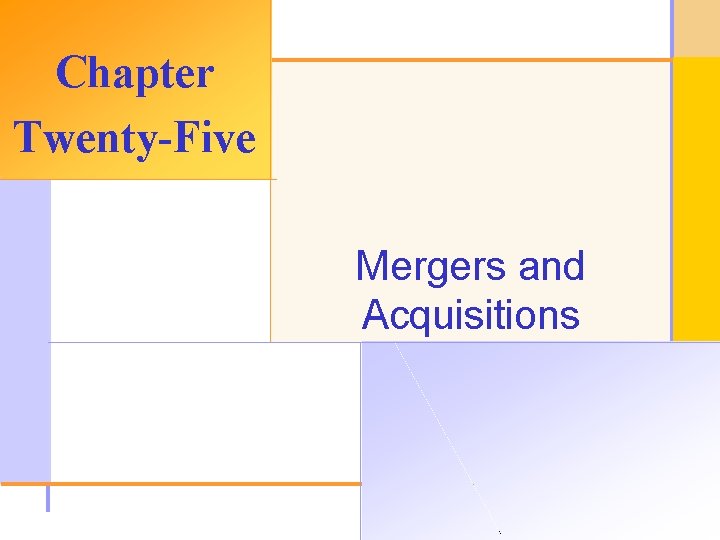 Chapter Twenty-Five Mergers and Acquisitions © 2003 The Mc. Graw-Hill Companies, Inc. All rights