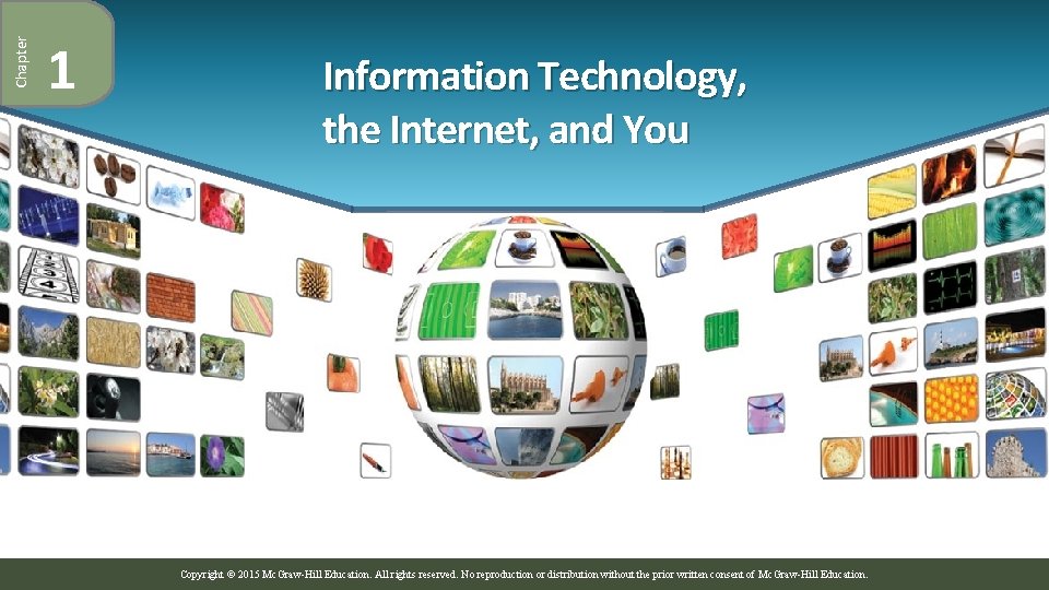 Chapter 1 Information Technology, the Internet, and You Copyright © 2015 Mc. Graw-Hill Education.