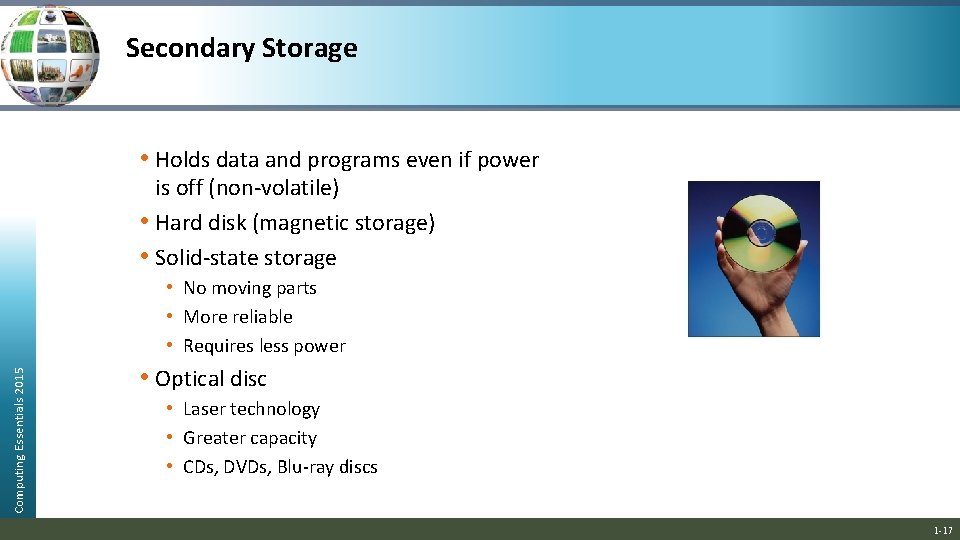 Secondary Storage • Holds data and programs even if power is off (non-volatile) •