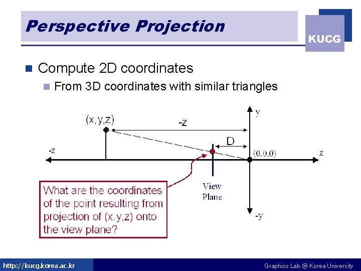 Perspective Projection n KUCG Compute 2 D coordinates n From 3 D coordinates with