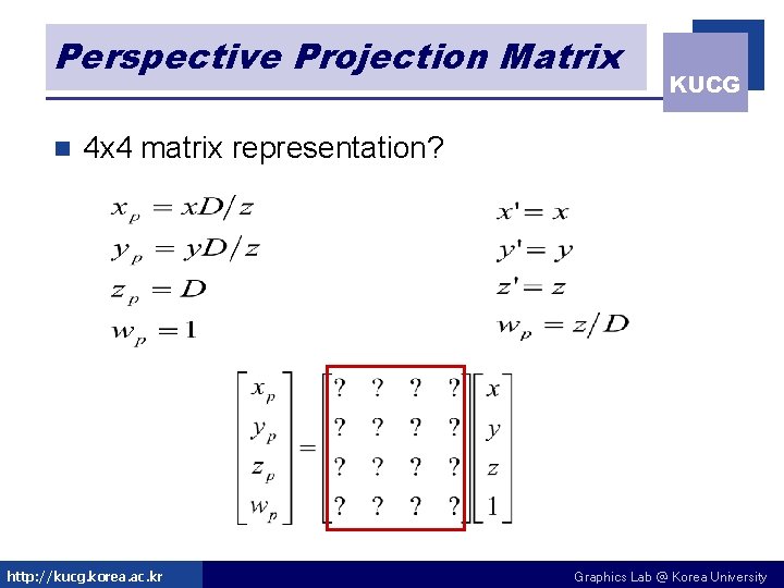 Perspective Projection Matrix n KUCG 4 x 4 matrix representation? http: //kucg. korea. ac.