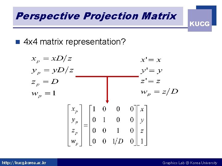 Perspective Projection Matrix n KUCG 4 x 4 matrix representation? http: //kucg. korea. ac.