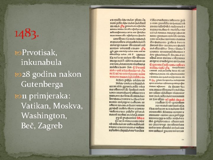 1483. Prvotisak, inkunabula 28 godina nakon Gutenberga 11 primjeraka: Vatikan, Moskva, Washington, Beč, Zagreb