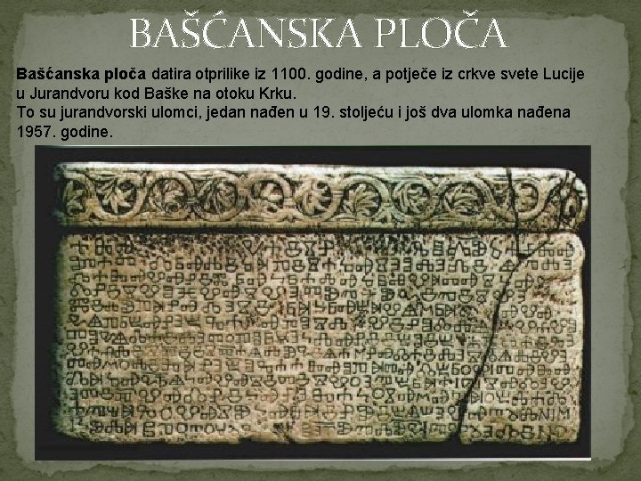 BAŠĆANSKA PLOČA Bašćanska ploča datira otprilike iz 1100. godine, a potječe iz crkve svete