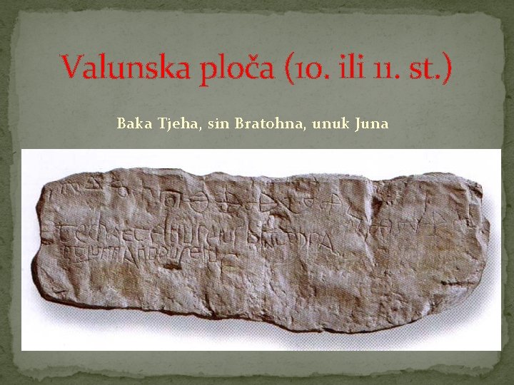 Valunska ploča (10. ili 11. st. ) Baka Tjeha, sin Bratohna, unuk Juna 
