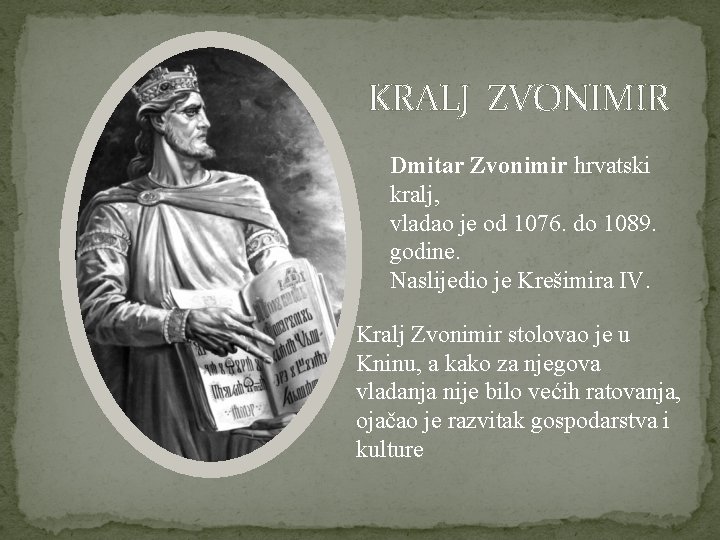 KRALJ ZVONIMIR Dmitar Zvonimir hrvatski kralj, vladao je od 1076. do 1089. godine. Naslijedio