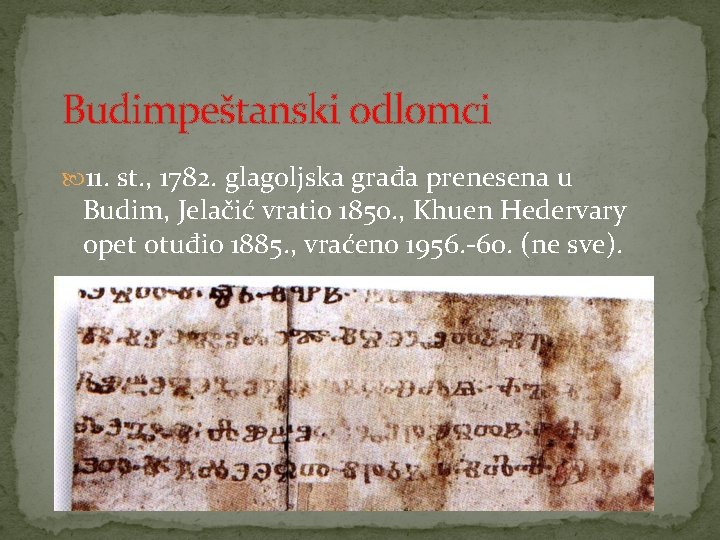 Budimpeštanski odlomci 11. st. , 1782. glagoljska građa prenesena u Budim, Jelačić vratio 1850. Budimpeštanski odlomci 11. st. , 1782. glagoljska građa prenesena u Budim, Jelačić vratio 1850.