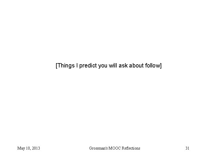 [Things I predict you will ask about follow] May 10, 2013 Grossman's MOOC Reflections