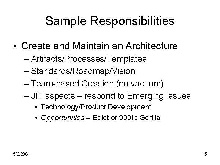 Sample Responsibilities • Create and Maintain an Architecture – Artifacts/Processes/Templates – Standards/Roadmap/Vision – Team-based