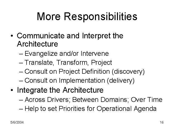 More Responsibilities • Communicate and Interpret the Architecture – Evangelize and/or Intervene – Translate,