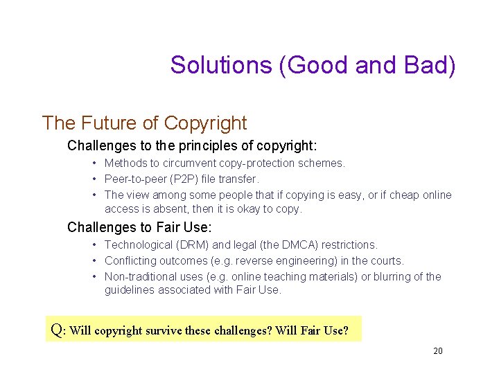 Solutions (Good and Bad) The Future of Copyright Challenges to the principles of copyright: