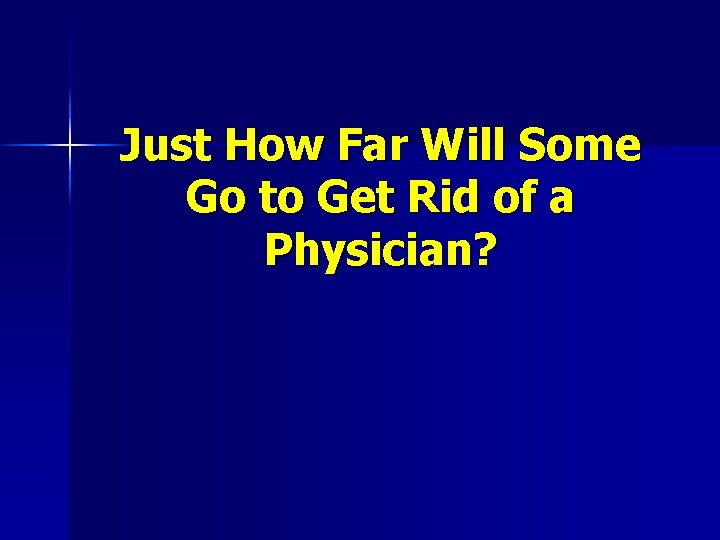 Just How Far Will Some Go to Get Rid of a Physician? 