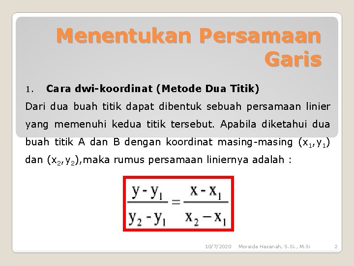 Menentukan Persamaan Garis 1. Cara dwi-koordinat (Metode Dua Titik) Dari dua buah titik dapat
