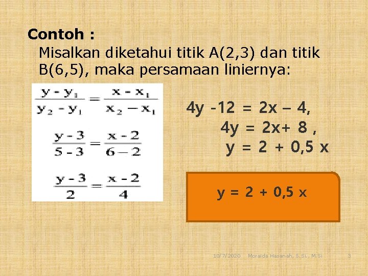 Contoh : Misalkan diketahui titik A(2, 3) dan titik B(6, 5), maka persamaan liniernya: