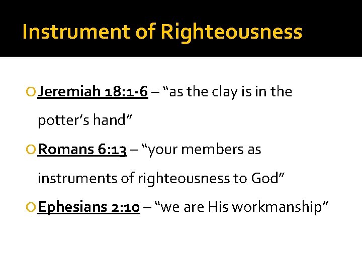 Instrument of Righteousness Jeremiah 18: 1 -6 – “as the clay is in the
