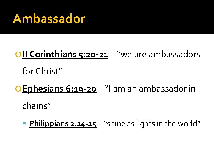 Ambassador II Corinthians 5: 20 -21 – “we are ambassadors for Christ” Ephesians 6: