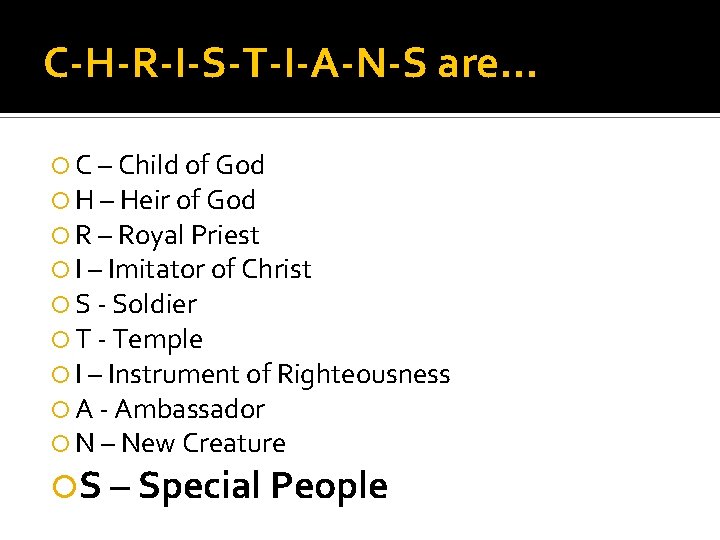 C-H-R-I-S-T-I-A-N-S are… C – Child of God H – Heir of God R –