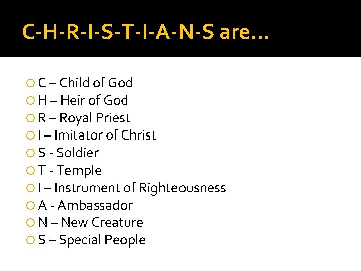 C-H-R-I-S-T-I-A-N-S are… C – Child of God H – Heir of God R –
