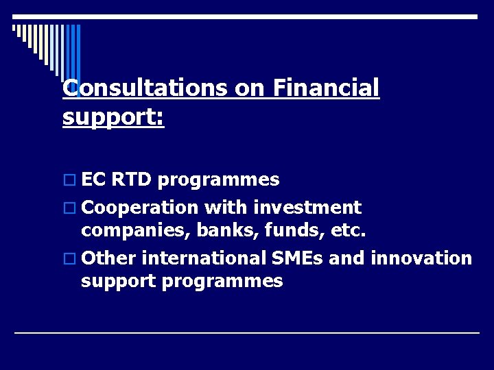 Consultations on Financial support: o EC RTD programmes o Cooperation with investment companies, banks,