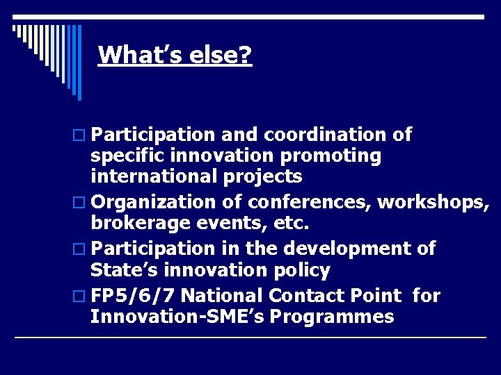 What’s else? o Participation and coordination of specific innovation promoting international projects o Organization