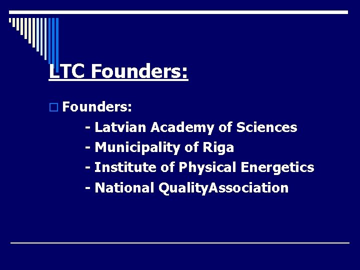 LTC Founders: o Founders: - Latvian Academy of Sciences - Municipality of Riga - LTC Founders: o Founders: - Latvian Academy of Sciences - Municipality of Riga -