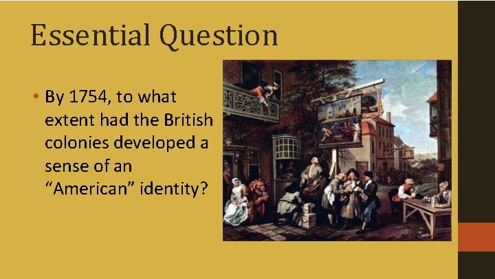 Essential Question • By 1754, to what extent had the British colonies developed a