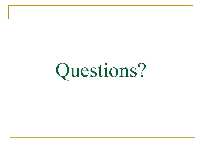 Questions? Questions?