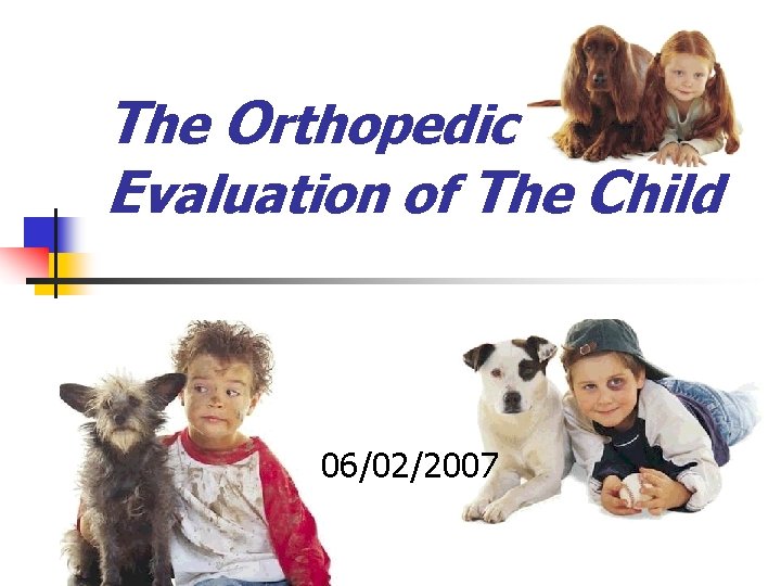 The Orthopedic Evaluation of The Child 06/02/2007 