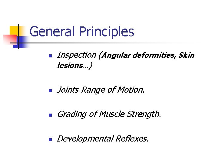 General Principles n Inspection (Angular deformities, Skin lesions…) n Joints Range of Motion. n