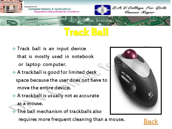 Track Ball Track ball is an input device that is mostly used in notebook