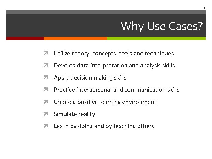 3 Why Use Cases? Utilize theory, concepts, tools and techniques Develop data interpretation and