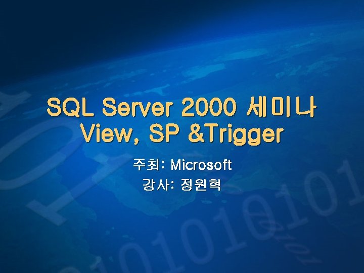 SQL Server 2000 세미나 View, SP &Trigger 주최: Microsoft 강사: 정원혁 