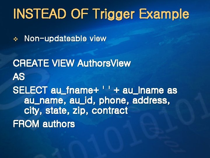 INSTEAD OF Trigger Example v Non-updateable view CREATE VIEW Authors. View AS SELECT au_fname+